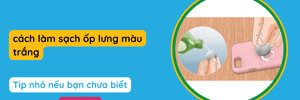 cách làm sạch ốp lưng màu trắng